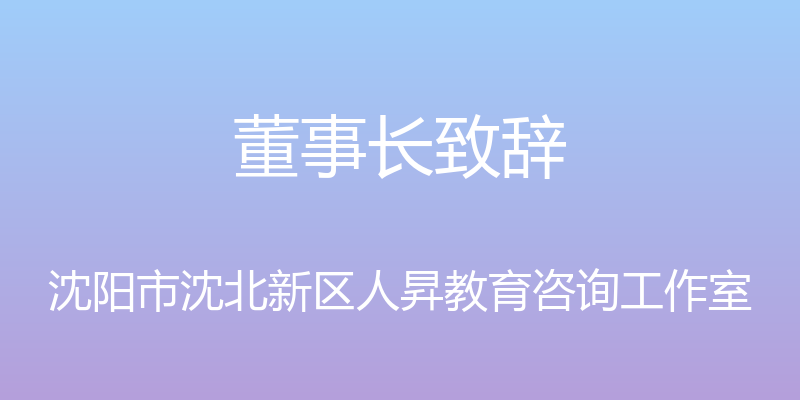 董事长致辞 - 沈阳市沈北新区人昇教育咨询工作室