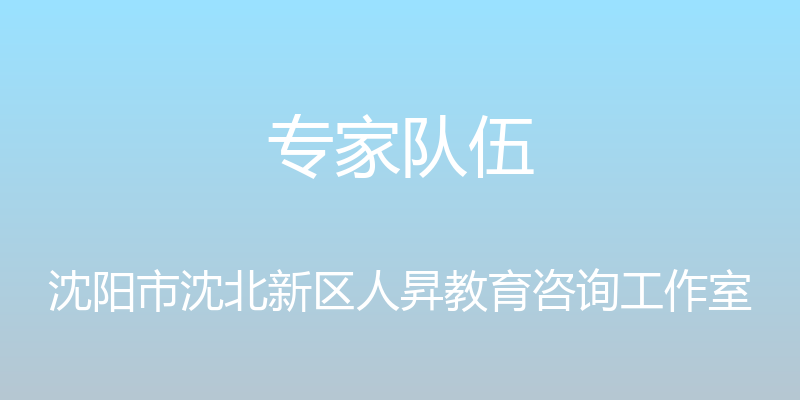 专家队伍 - 沈阳市沈北新区人昇教育咨询工作室